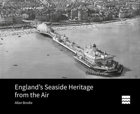 England's Seaside Heritage from the Air by Brodie, Allan