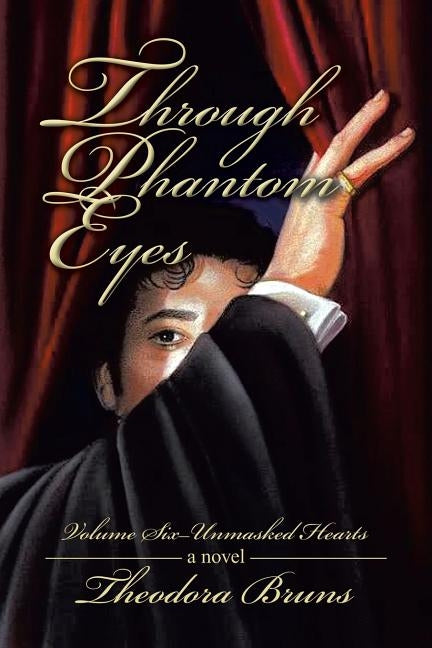 Through Phantom Eyes: Volume Six - Unmasked Hearts by Bruns, Theodora
