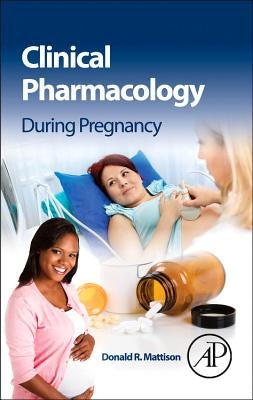 Clinical Pharmacology During Pregnancy by Mattison, Donald