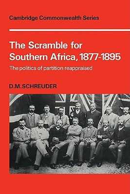 The Scramble for Southern Africa, 1877-1895: The Politics of Partition Reappraised by Schreuder, D. M.