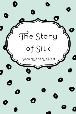 The Story of Silk by Bassett, Sara Ware