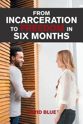 From Incarceration to Freedom in Six Months by Blue, David