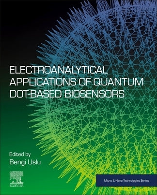 Electroanalytical Applications of Quantum Dot-Based Biosensors by Uslu, Bengi