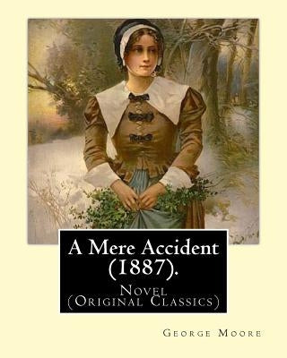 A Mere Accident (1887). By: George Moore: Novel (Original Classics) by Moore, George