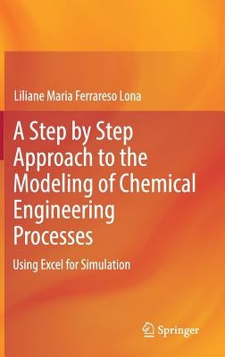 A Step by Step Approach to the Modeling of Chemical Engineering Processes: Using Excel for Simulation by Ferrareso Lona, Liliane Maria
