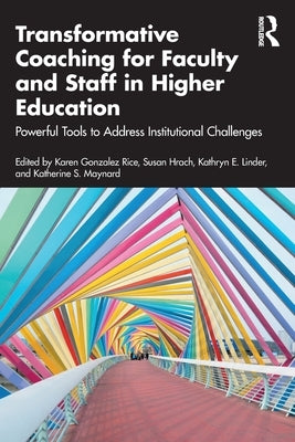 Transformative Coaching for Faculty and Staff in Higher Education: Powerful Tools to Address Institutional Challenges by Gonzalez Rice, Karen