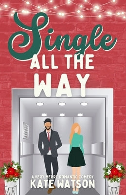 Single All the Way: A Very Merry Romantic Comedy by Watson, Kate