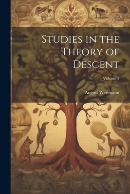 Studies in the Theory of Descent; Volume 2 by Weismann, August