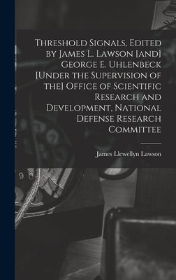 Threshold Signals, Edited by James L. Lawson [and] George E. Uhlenbeck [under the Supervision of the] Office of Scientific Research and Development, N by Lawson, James Llewellyn 1915-Ed