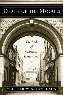 Death of the Moguls: The End of Classical Hollywood by Dixon, Wheeler Winston