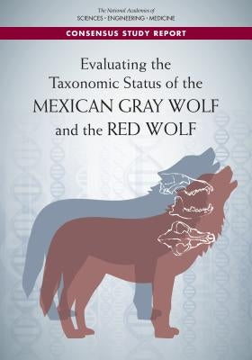 Evaluating the Taxonomic Status of the Mexican Gray Wolf and the Red Wolf by National Academies of Sciences Engineeri