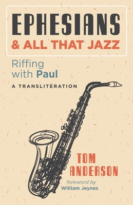 Ephesians and All That Jazz: Riffing with Paul: A Transliteration by Anderson, Tom