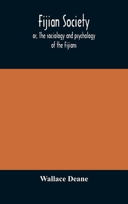 Fijian society; or, The sociology and psychology of the Fijians by Deane, Wallace