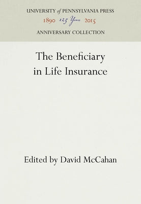 The Beneficiary in Life Insurance by McCahan, David