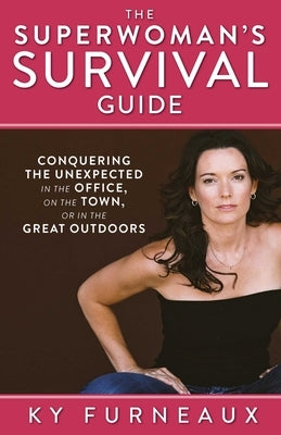 The Superwoman's Survival Guide: Conquering the Unexpected in the Office, on the Town, or in the Great Outdoors by Furneaux, Ky