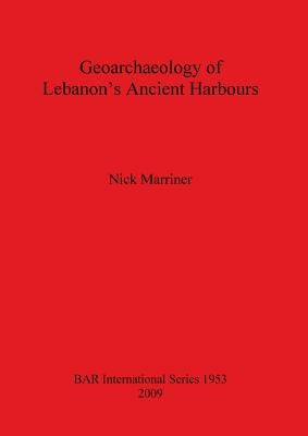 Geoarchaeology of Lebanon's Ancient Harbours by Marriner, Nick