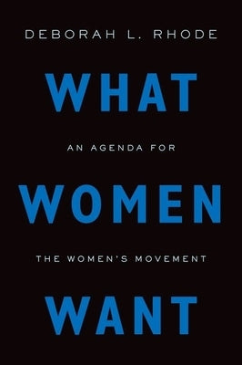 What Women Want: An Agenda for the Women's Movement by Rhode, Deborah L.