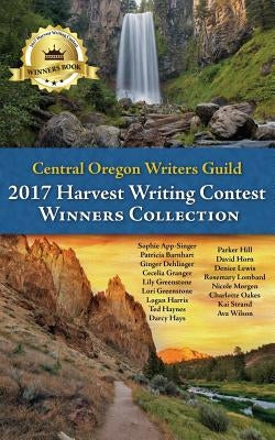 Central Oregon Writers Guild 2017 Harvest Writing Contest Winners Collection by Guild, Writers