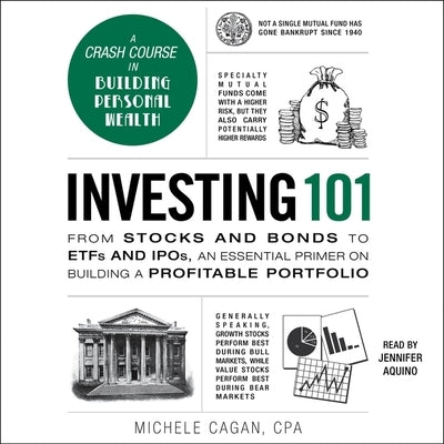 Investing 101: From Stocks and Bonds to Etfs and Ipos, an Essential Primer on Building a Profitable Portfolio by Cagan, Michele