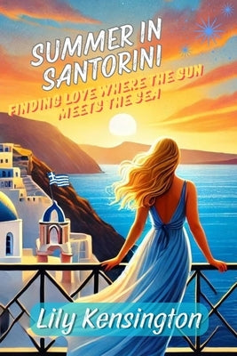 Summer in Santorini: Finding Love Where the Sun Meets the Sea by Kensington, Lily