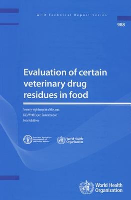 Evaluation of Certain Veterinary Drug Residues in Food: Seventy-Eighth Report of the Joint Fao/Who Expert Committee on Food Additives by World Health Organization