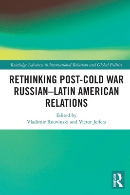 Rethinking Post-Cold War Russian-Latin American Relations by Rouvinski, Vladimir