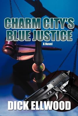 Charm City's Blue Justice by Ellwood, Dick