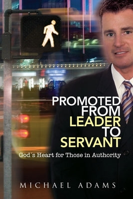 Promoted From Leader To Servant by Adams, Michael
