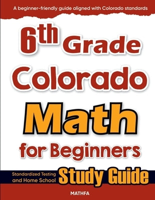 6th Grade Colorado Math for Beginners: Standardized Testing and Home School Study Guide by Eslamian, Hamid