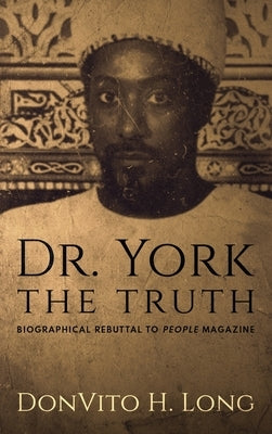 Dr. York - The Truth: Biographical Rebuttal To People Magazine by Long, Donvito H.