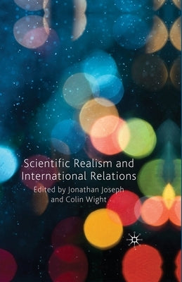 Scientific Realism and International Relations by Joseph, J.