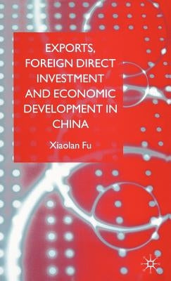 Exports, Foreign Direct Investment and Economic Development in China by Fu, X.