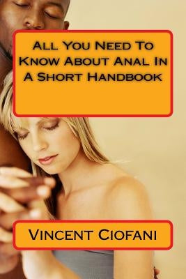 All You Need To Know About Anal In A Short Handbook by Ciofani, Vincent
