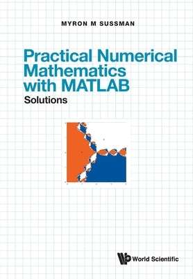 Practical Numerical Mathematics with Matlab: Solutions by Sussman, Myron Mike