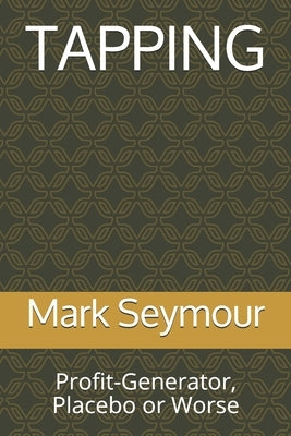 Tapping: Profit-Generator, Placebo or Worse by Seymour, Mark