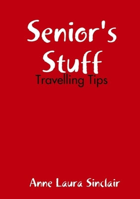 Senior's Stuff - Travelling Tips by Sinclair, Anne Laura