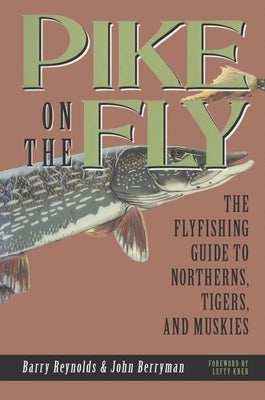Pike on the Fly: The Flyfishing Guide to Northerns, Tigers, and Muskies by Reynolds, Barry