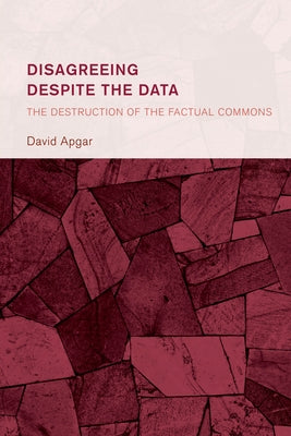 Disagreeing despite the Data: The Destruction of the Factual Commons by Apgar, David