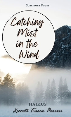 Catching Mist in the Wind by Pearson, Kenneth Francis