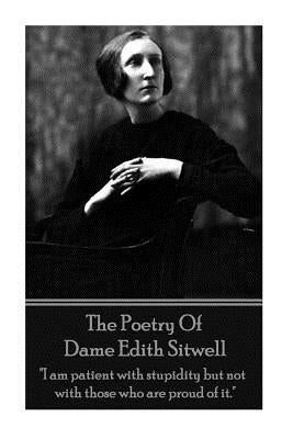 The Poetry Of Dame Edith Sitwell: "I am patient with stupidity but not with those who are proud of it." by Sitwell, Edith