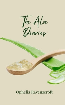 The Aloe Diaries by Ravenscroft, Ophelia