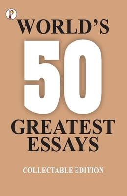 50 World's Greatest Essays by Authors, Various