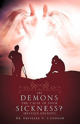 Are Demons the Cause of Your Sickness? (Revised Edition) by Caternor, Ebenezer N.