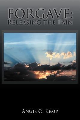 Forgave: Releasing the Pain by Kemp, Angie O.