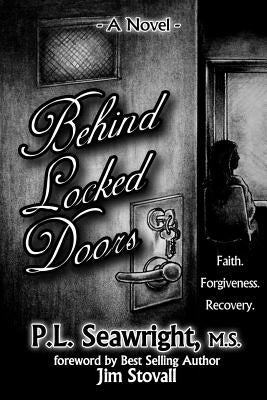 Behind Locked Doors: Faith, Forgiveness, Recovery by Seawright, Pamela