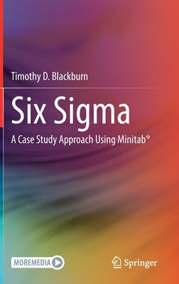 Six SIGMA: A Case Study Approach Using Minitab(r) by Blackburn, Timothy D.