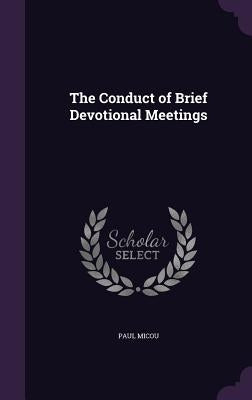 The Conduct of Brief Devotional Meetings by Micou, Paul