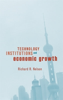 Technology, Institutions, and Economic Growth by Nelson, Richard R.