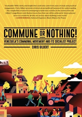 Commune or Nothing!: Venezuela's Communal Movement and Its Socialist Project by Gilbert, Chris