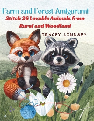 Farm and Forest Amigurumi: Stitch 26 Lovable Animals from Rural and Woodland by Lindsey, Tracey
